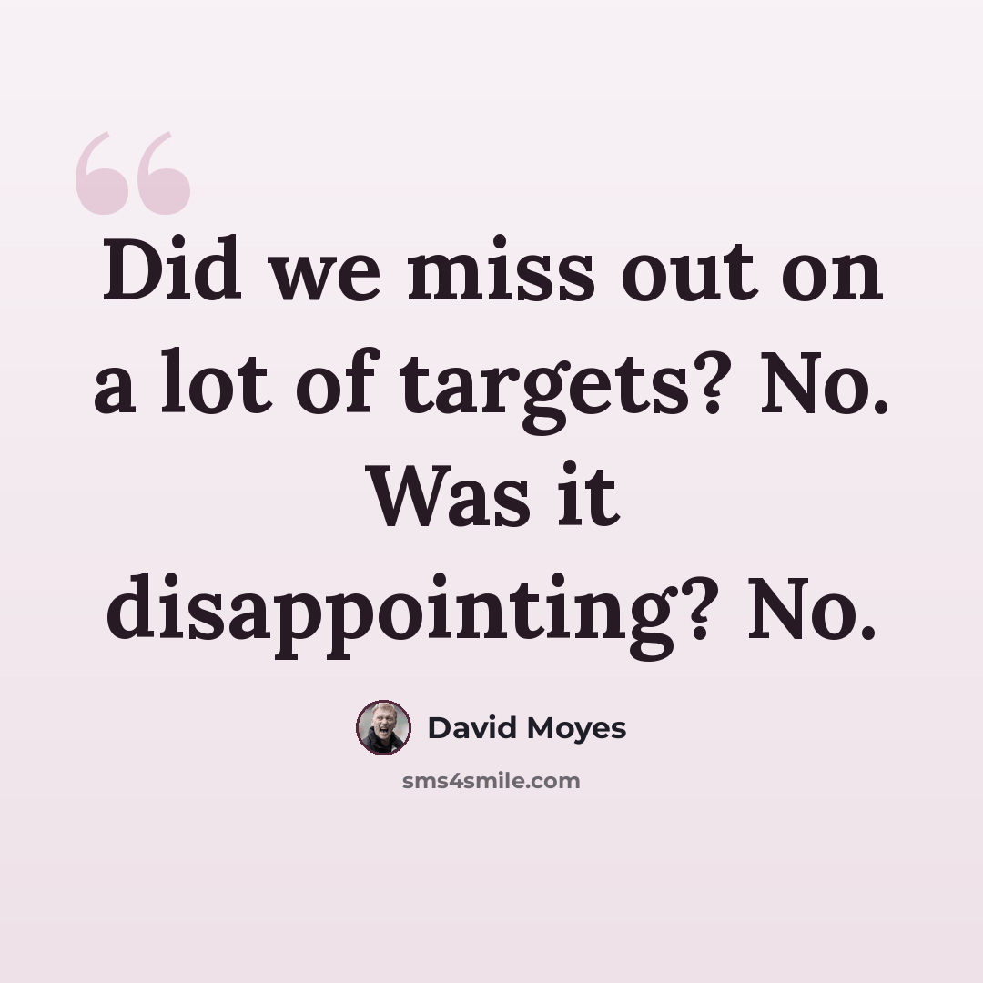 “Did we miss out on a lot of targets? No. Was it disappointing? No.” quote by David Moyes