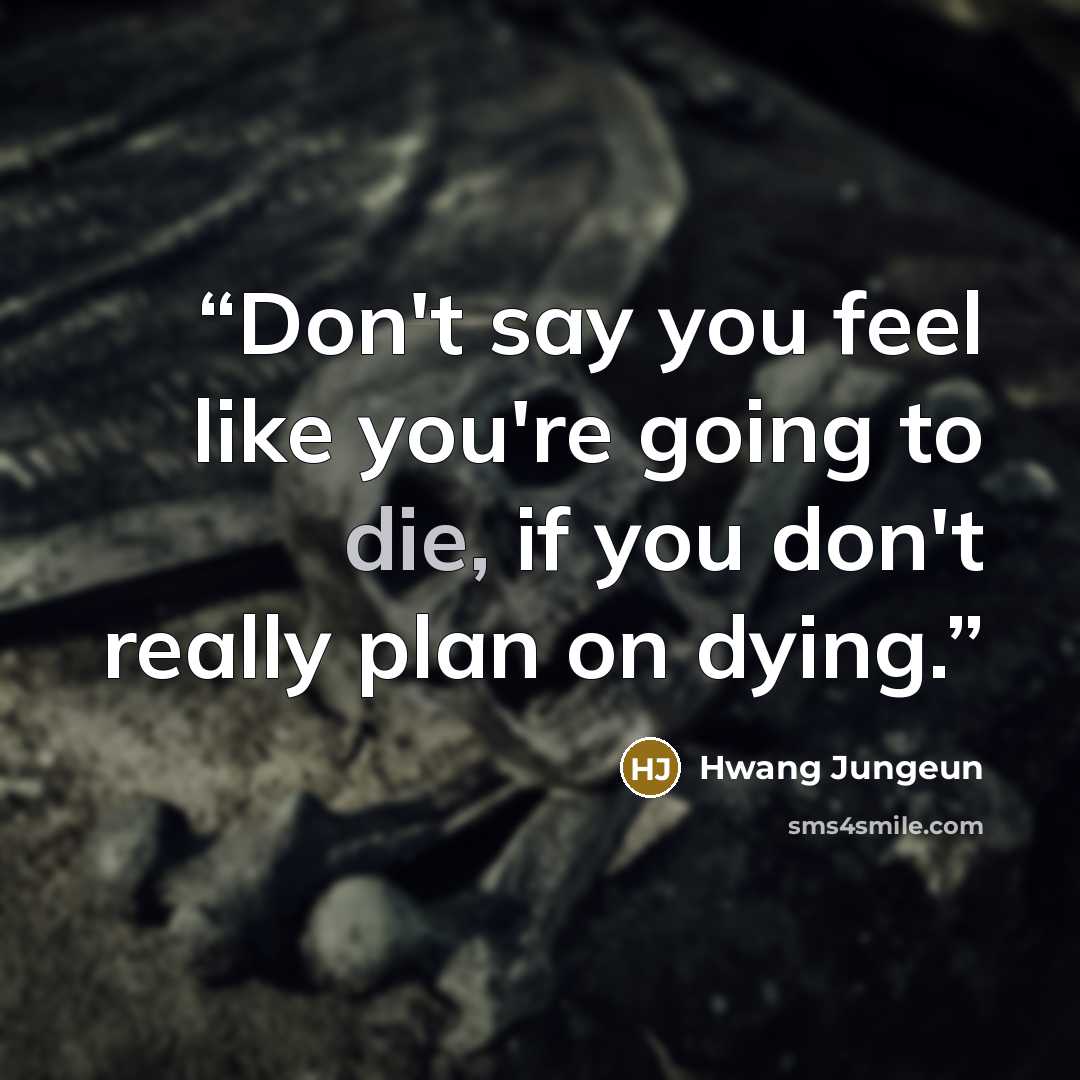 “Don't say you feel like you're going to die, if you don't really plan on dying.” quote by Hwang Jungeun