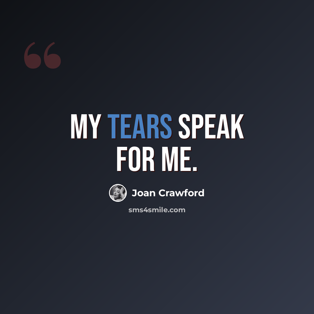 “My tears speak for me.” quote by Joan Crawford