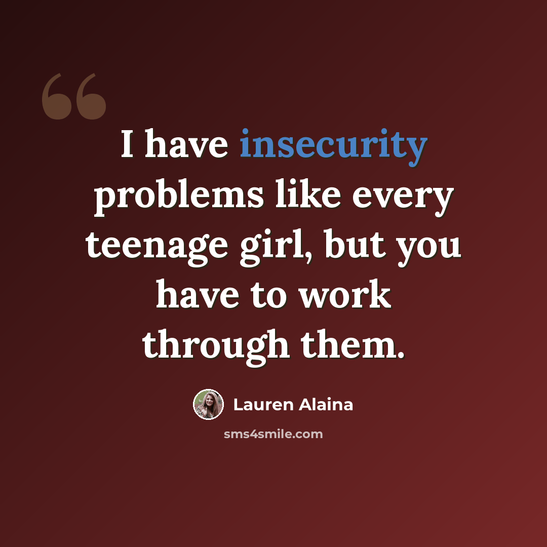 “I have insecurity problems like every teenage girl, but you have to work through them.” quote by Lauren Alaina