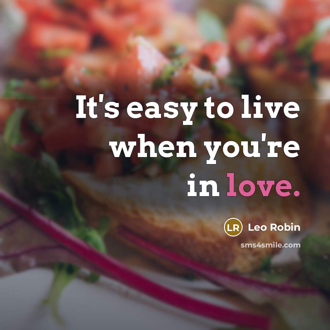 “It's easy to live when you're in love.” quote by Leo Robin