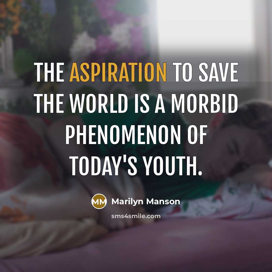 “The aspiration to save the world is a morbid phenomenon of today's youth.” quote by Marilyn Manson