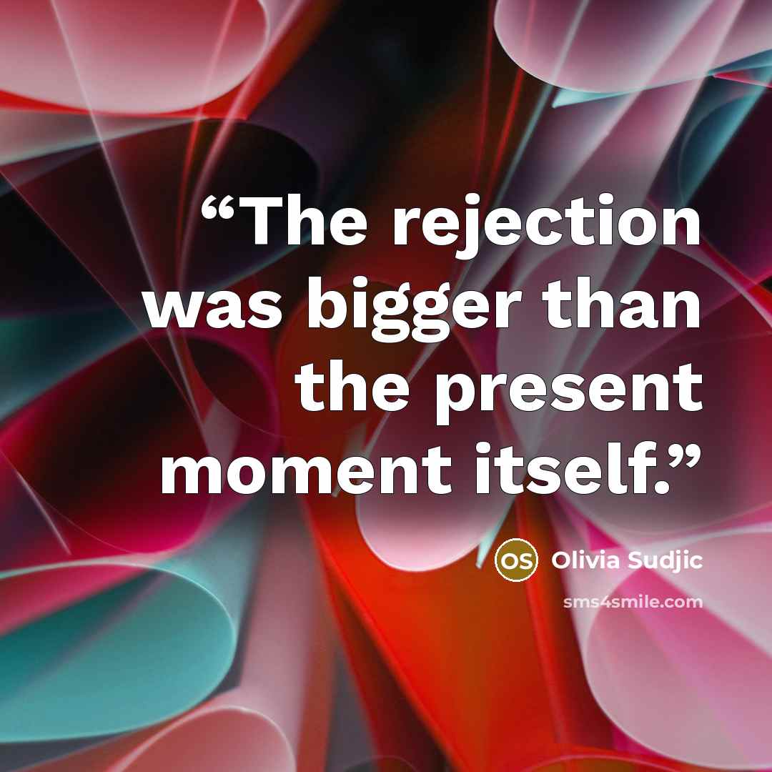 “The rejection was bigger than the present moment itself.” quote by Olivia Sudjic