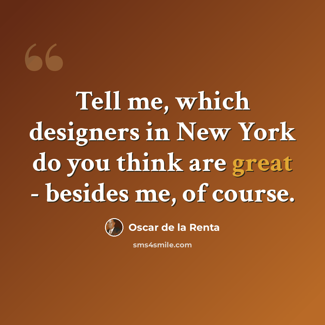 “Tell me, which designers in New York do you think are great - besides me, of course.” quote by Oscar de la Renta