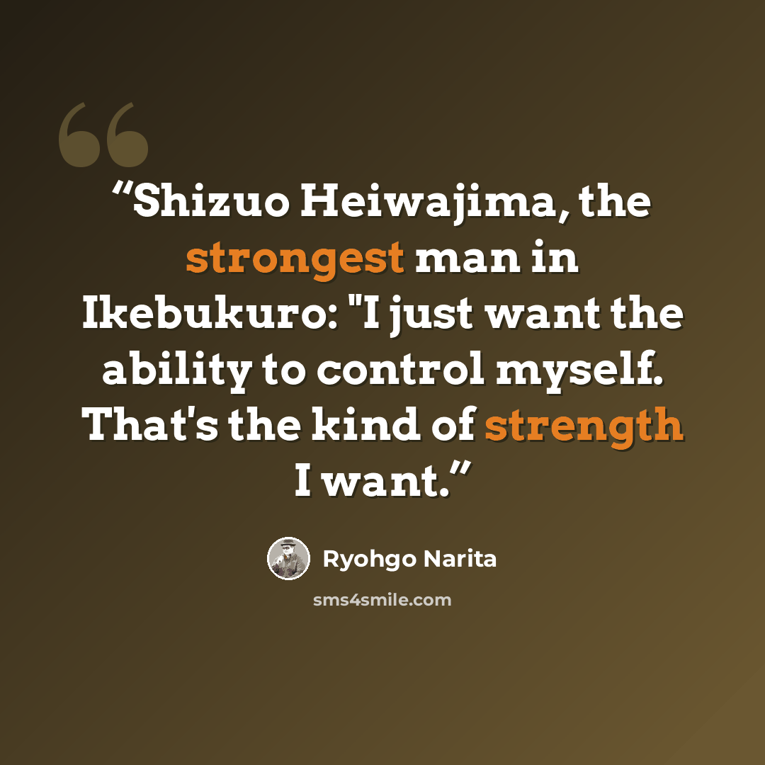 “Shizuo Heiwajima, the strongest man in Ikebukuro: "I just want the ability to control myself. That's the kind of strength I want.” quote by Ryohgo Narita