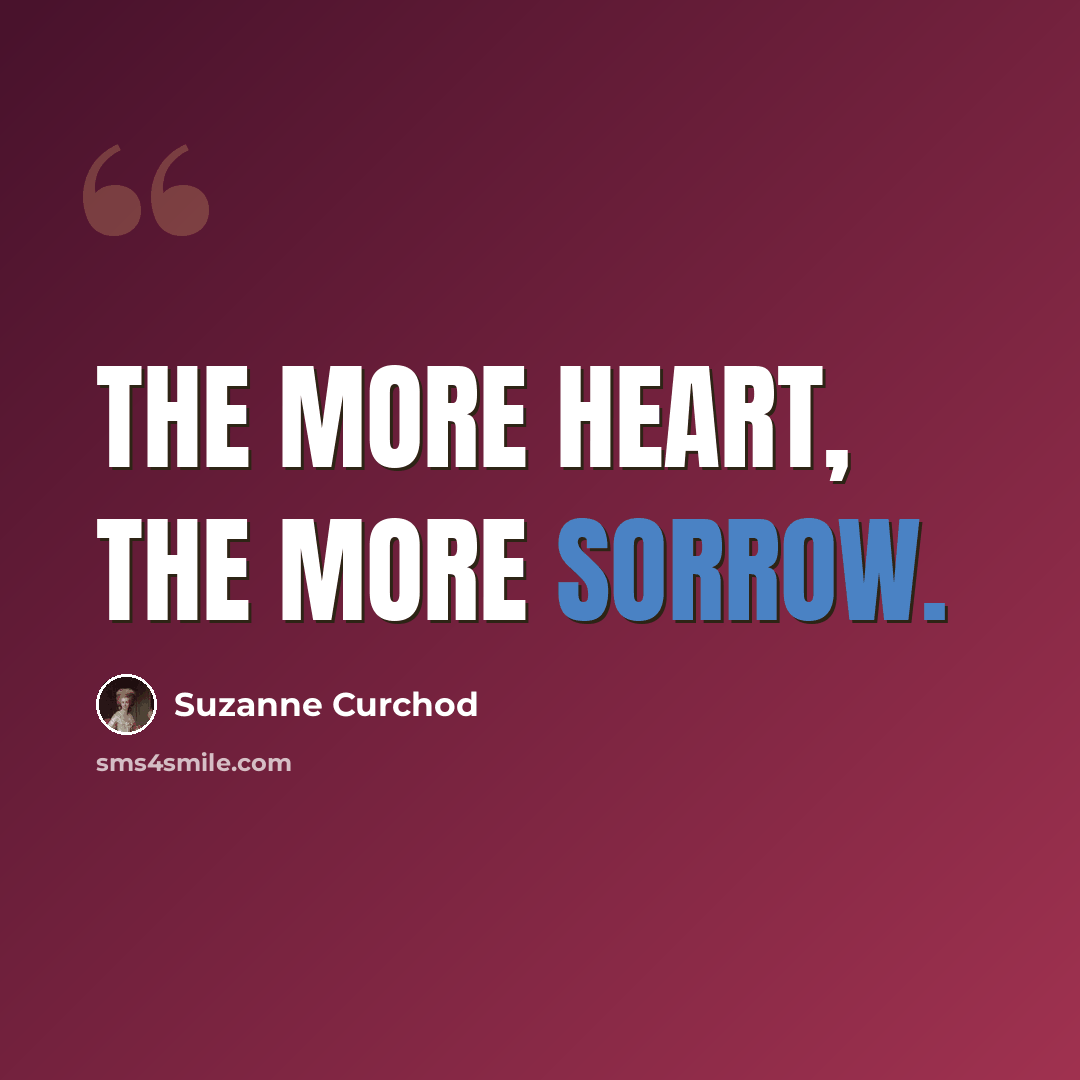 “The more heart, the more sorrow.” quote by Suzanne Curchod
