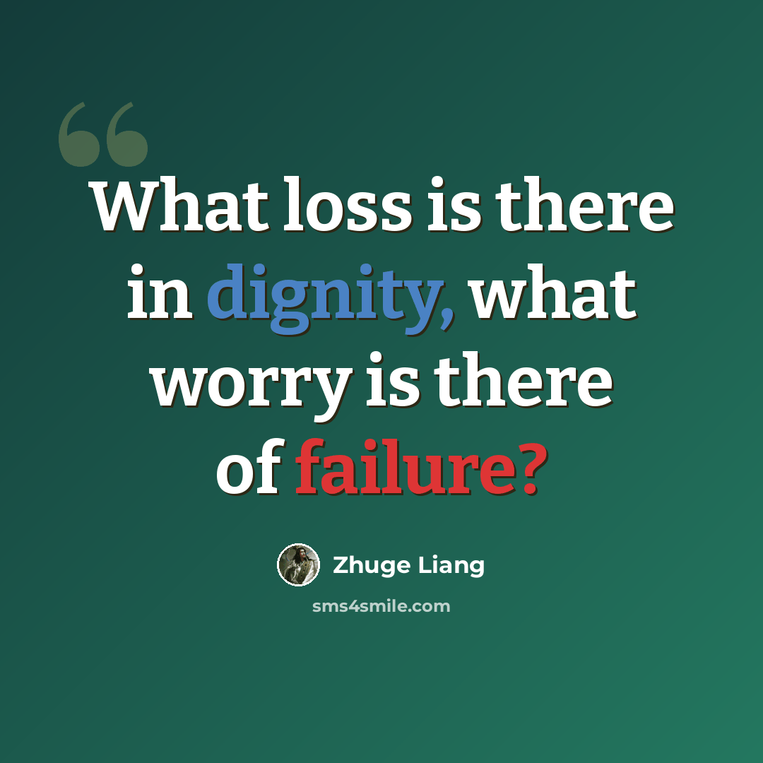“What loss is there in dignity, what worry is there of failure?” quote by Zhuge Liang