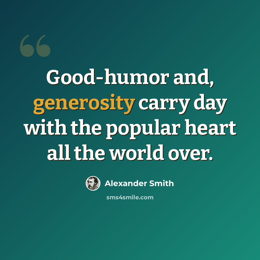 “Good-humor and, generosity carry day with the popular heart all the world over.” quote by Alexander Smith