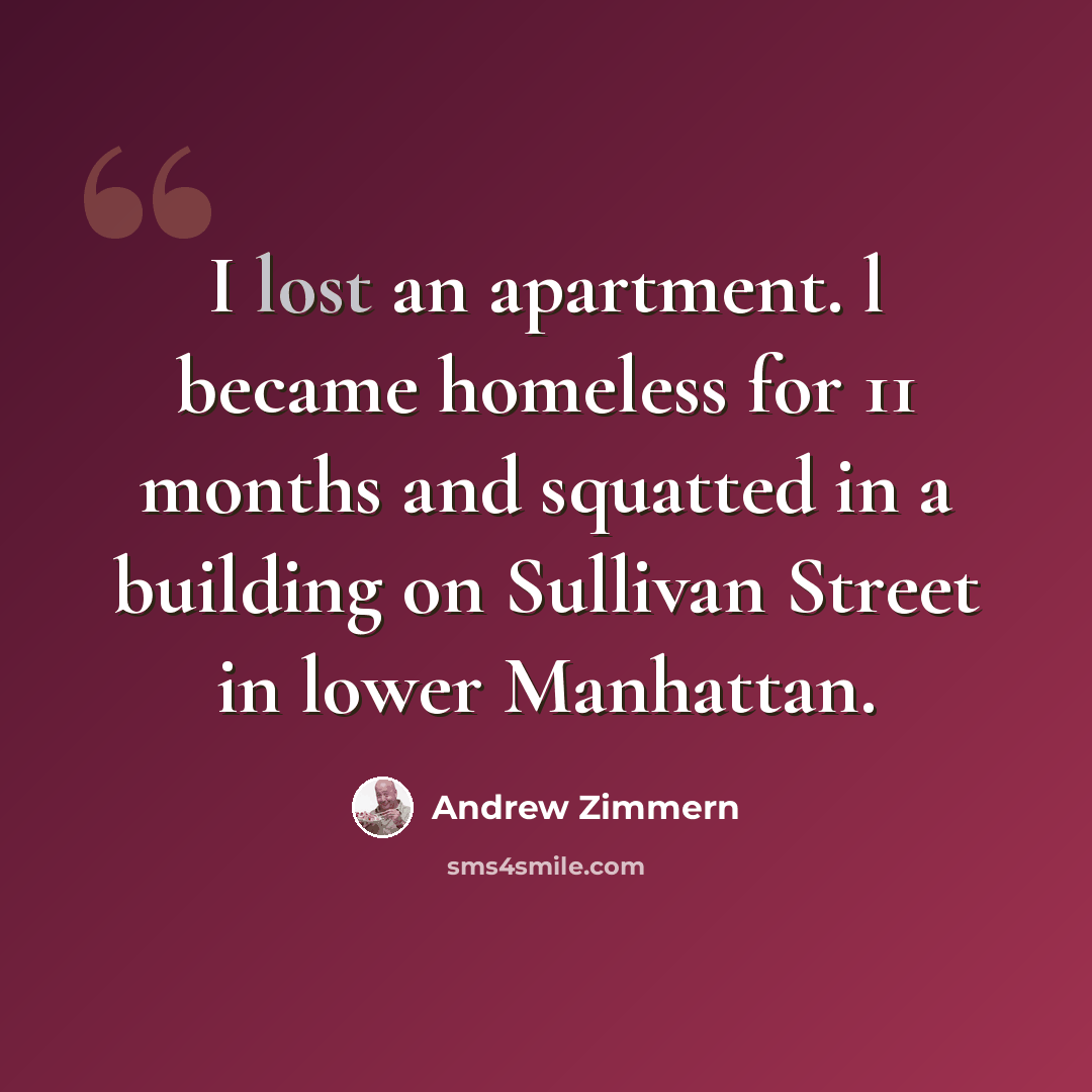 “I lost an apartment. l became homeless for 11 months and squatted in a building on Sullivan Street in lower Manhattan.” quote by Andrew Zimmern