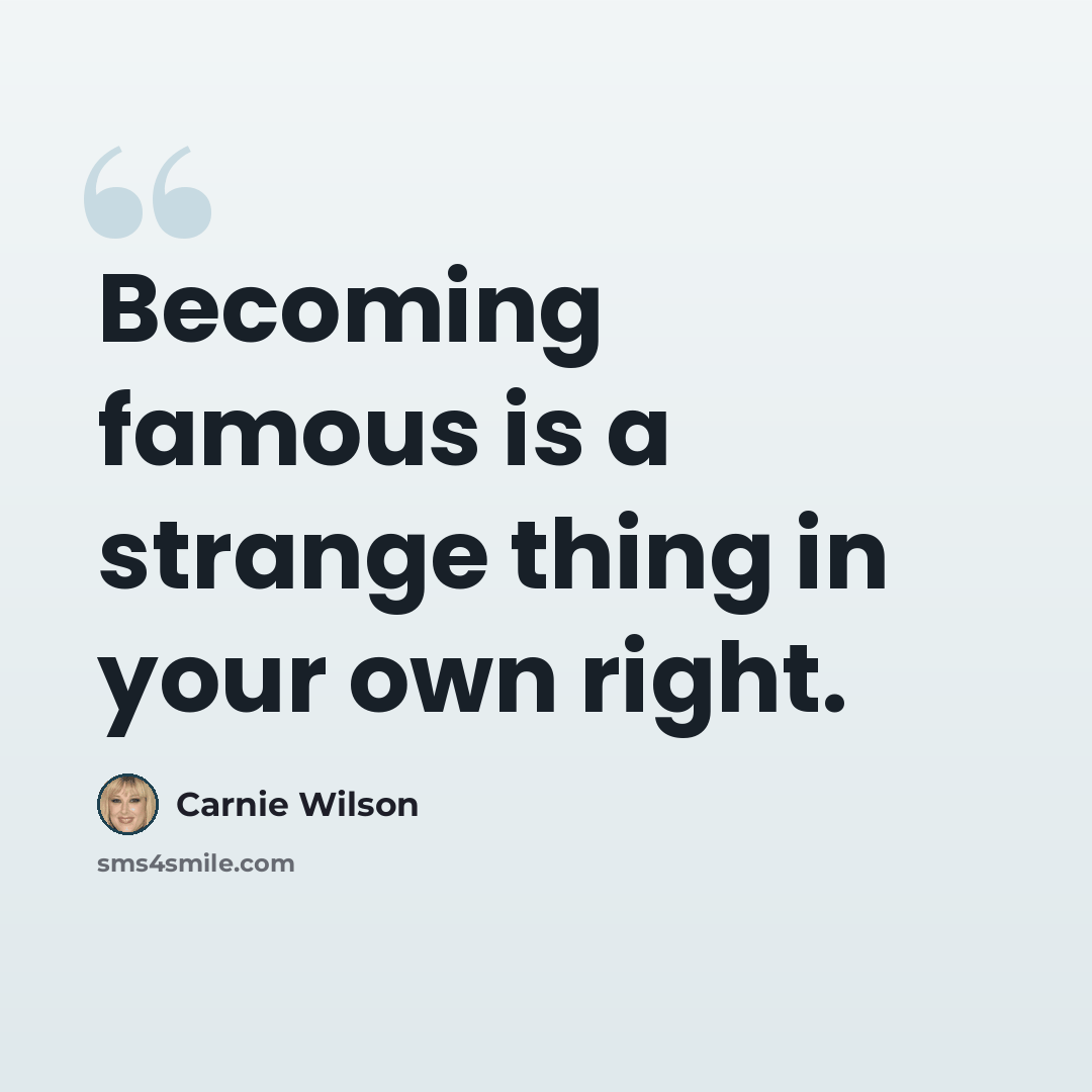 “Becoming famous is a strange thing in your own right.” quote by Carnie Wilson