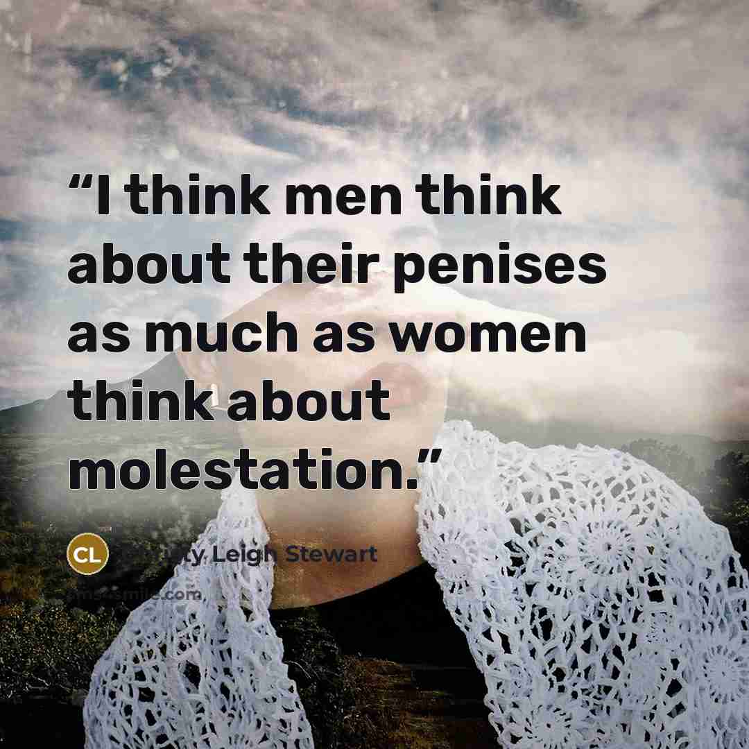 “I think men think about their penises as much as women think about molestation.” quote by Christy Leigh Stewart