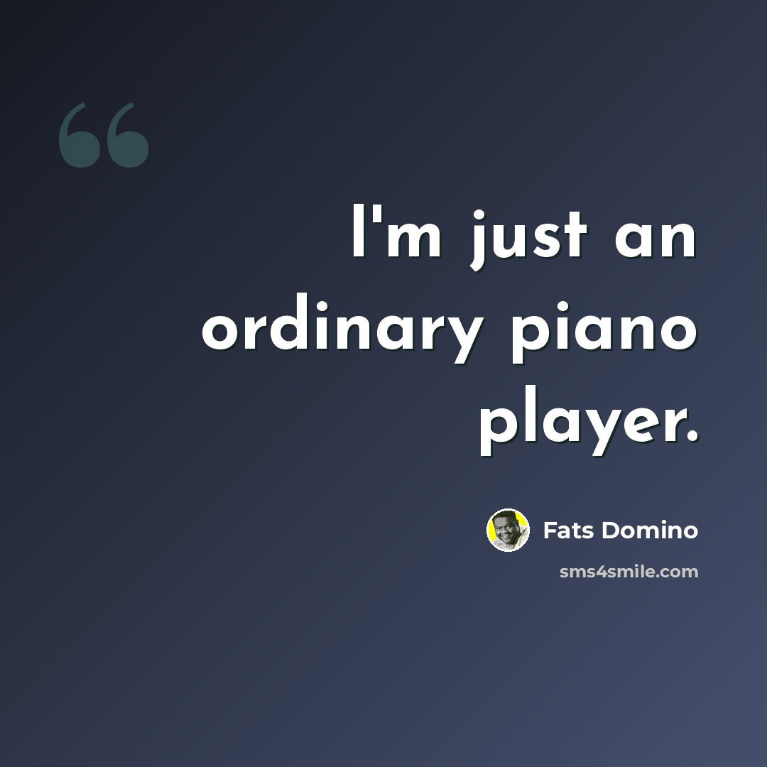 “I'm just an ordinary piano player.” quote by Fats Domino