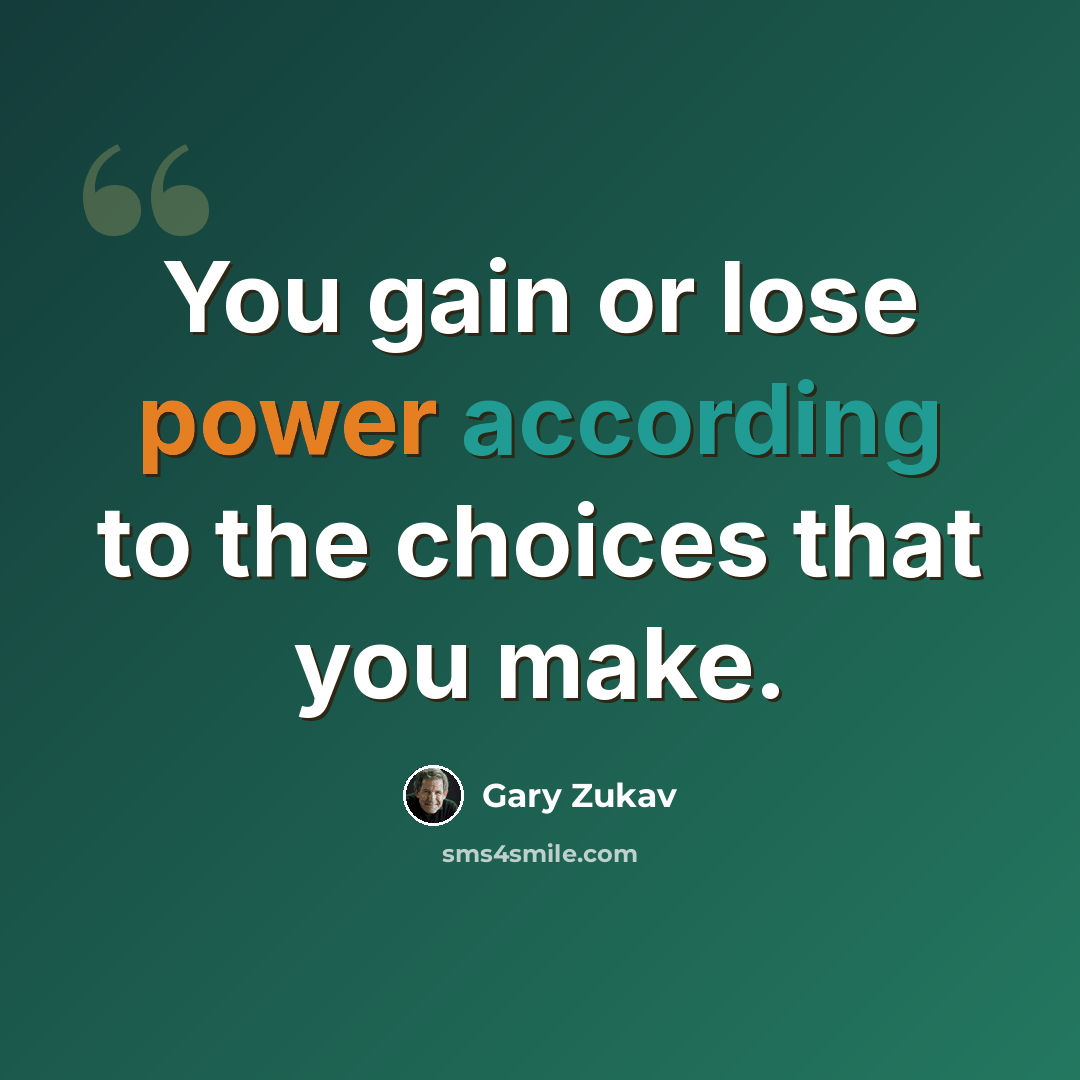 “You gain or lose power according to the choices that you make.” quote by Gary Zukav