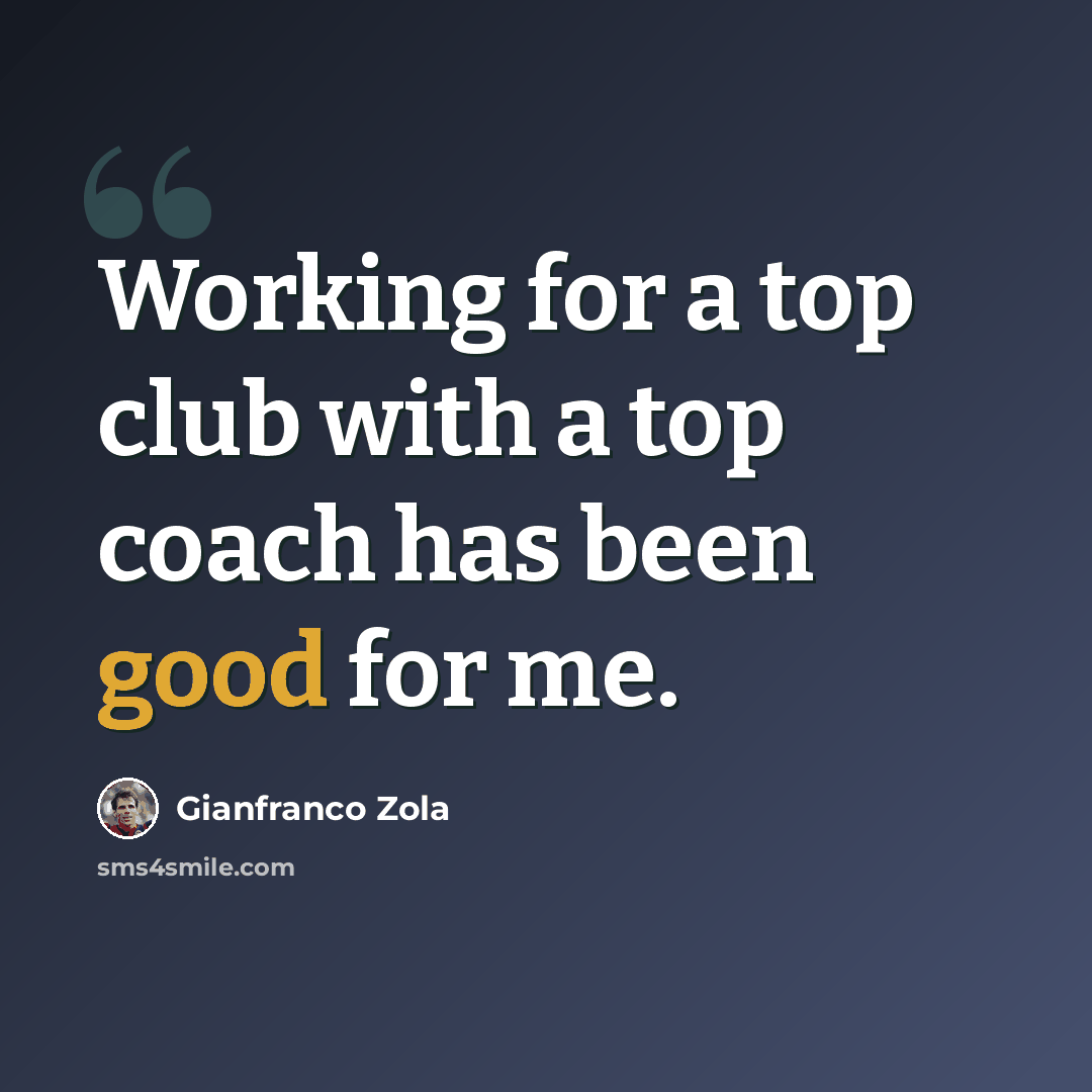 “Working for a top club with a top coach has been good for me.” quote by Gianfranco Zola