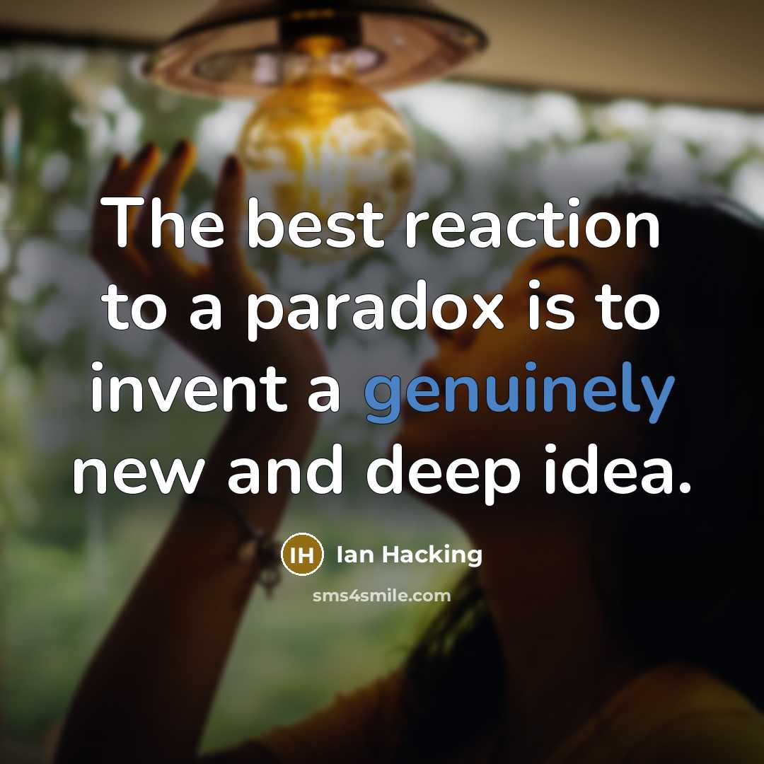 “The best reaction to a paradox is to invent a genuinely new and deep idea.” quote by Ian Hacking