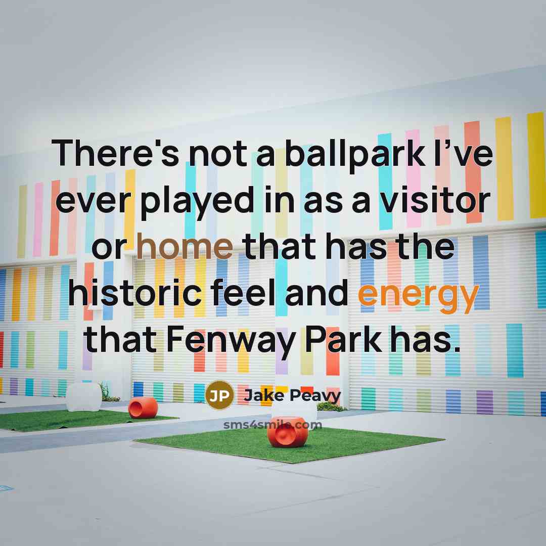 “There's not a ballpark I've ever played in as a visitor or home that has the historic feel and energy that Fenway Park has.” quote by Jake Peavy