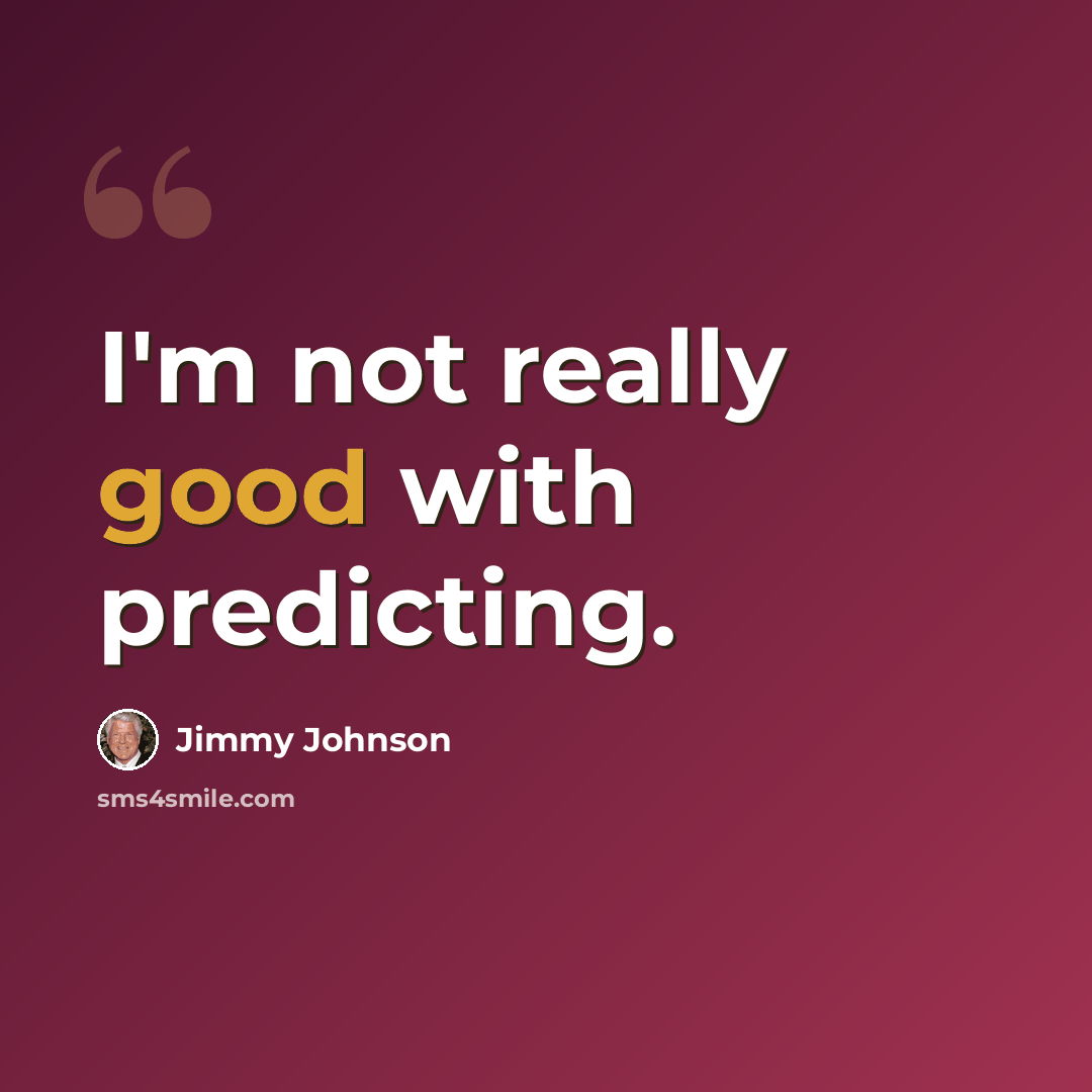 “I'm not really good with predicting.” quote by Jimmy Johnson