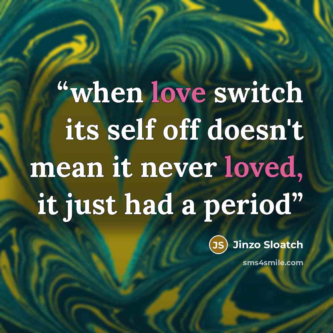 “when love switch its self off doesn't mean it never loved, it just had a period” quote by Jinzo Sloatch