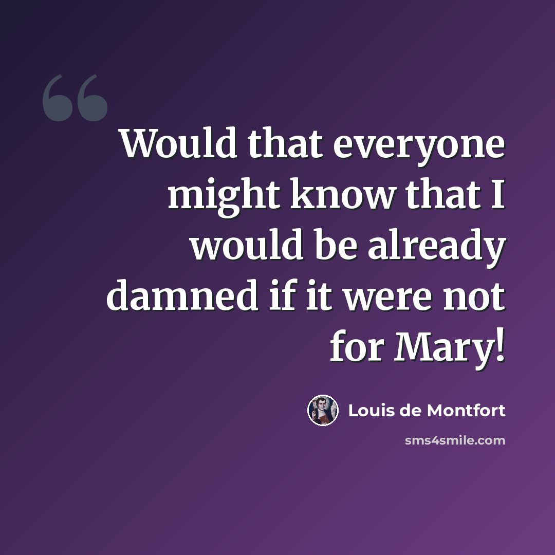 “Would that everyone might know that I would be already damned if it were not for Mary!” quote by Louis de Montfort