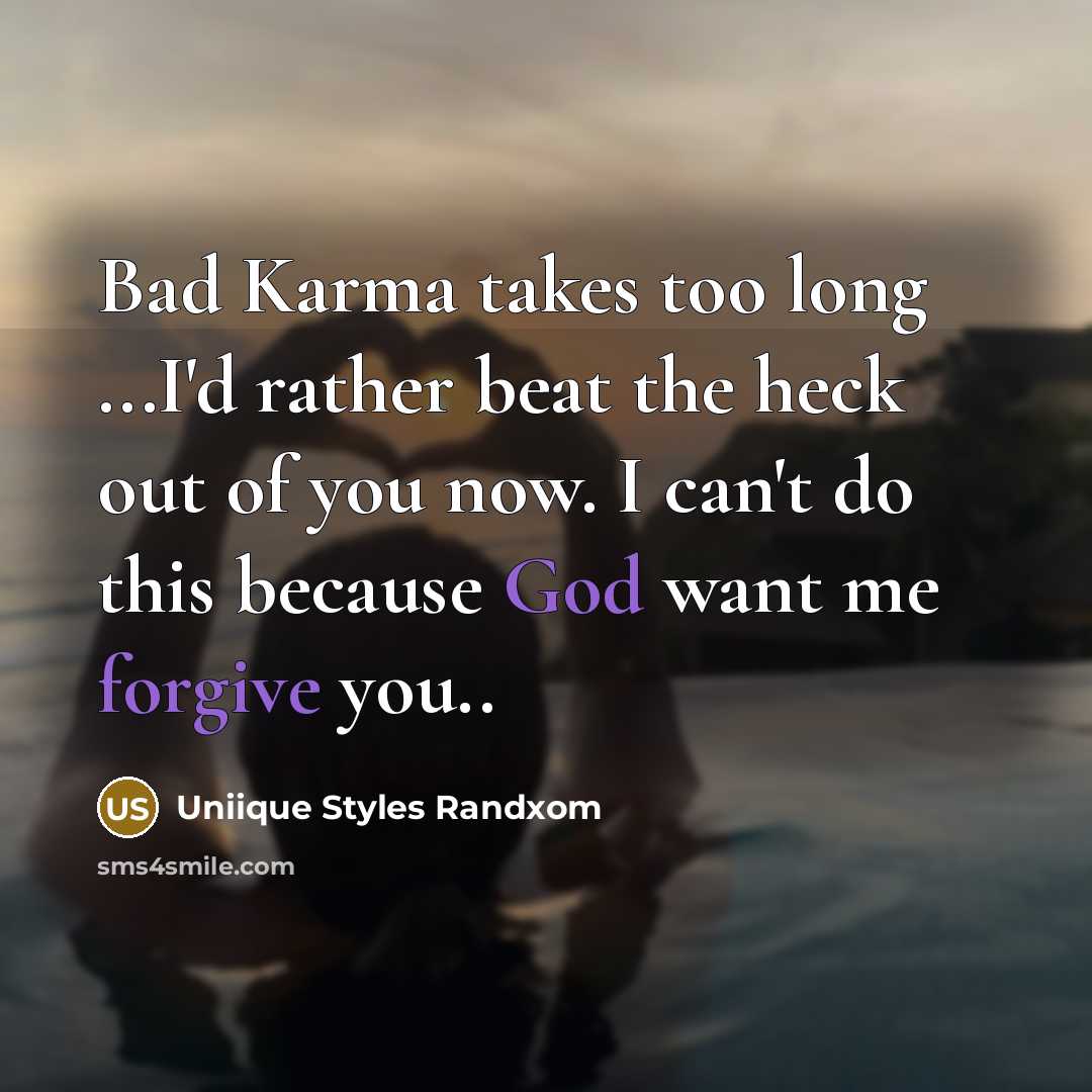“Bad Karma takes too long ...I'd rather beat the heck out of you now. I can't do this because God want me forgive you..” quote by Uniique Styles Randxom