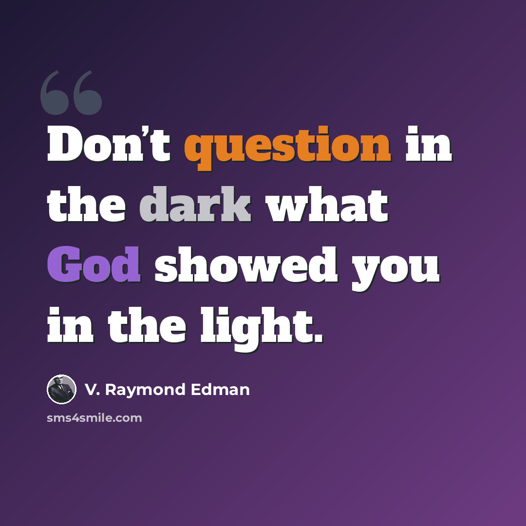 “Don’t question in the dark what God showed you in the light.” quote by V. Raymond Edman