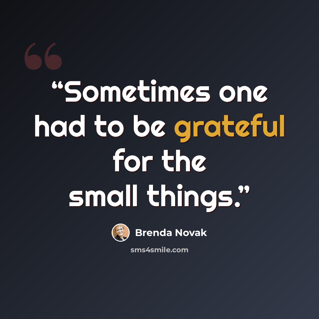 “Sometimes one had to be grateful for the small things.” quote by Brenda Novak
