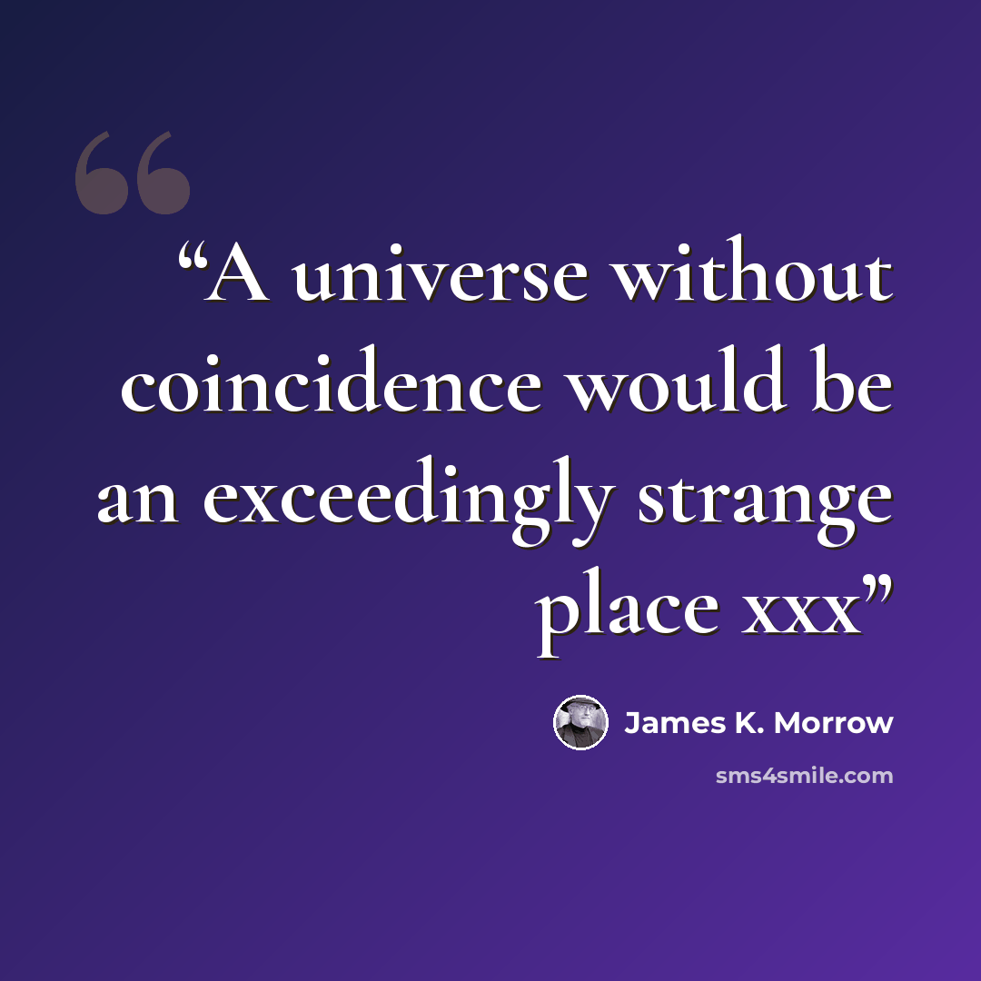 “A universe without coincidence would be an exceedingly strange place xxx” quote by James K. Morrow