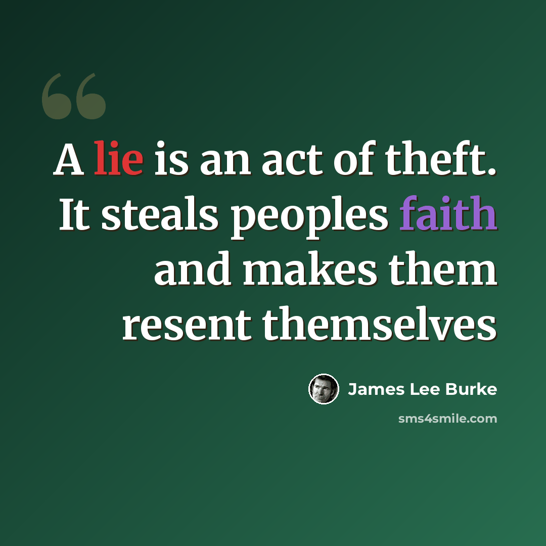 “A lie is an act of theft. It steals peoples faith and makes them resent themselves” quote by James Lee Burke