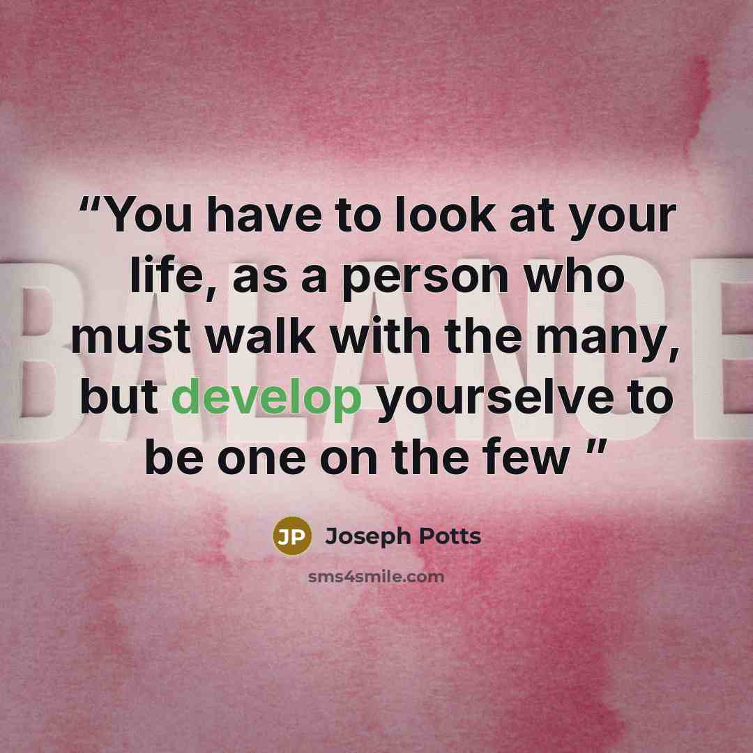 “You have to look at your life, as a person who must walk with the many, but develop yourselve to be one on the few” quote by Joseph Potts