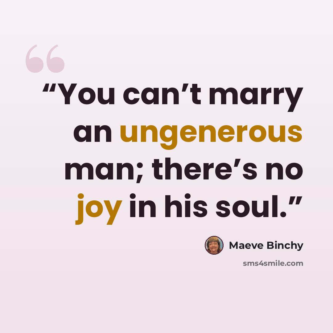 “You can’t marry an ungenerous man; there’s no joy in his soul.” quote by Maeve Binchy