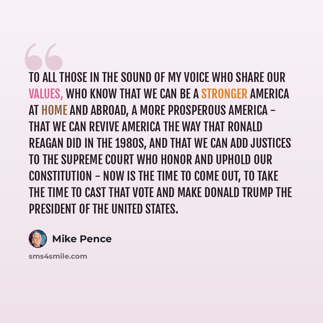 “To all those in the sound of my voice who share our values, who know that we can be a stronger America at home and abroad, a more prosperous America - that we can revive America the way that Ronald Reagan did in the 1980s, and that we can add justices to the Supreme Court who honor and uphold our…” quote by Mike Pence