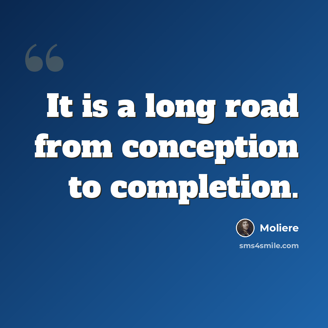 “It is a long road from conception to completion.” quote by Moliere