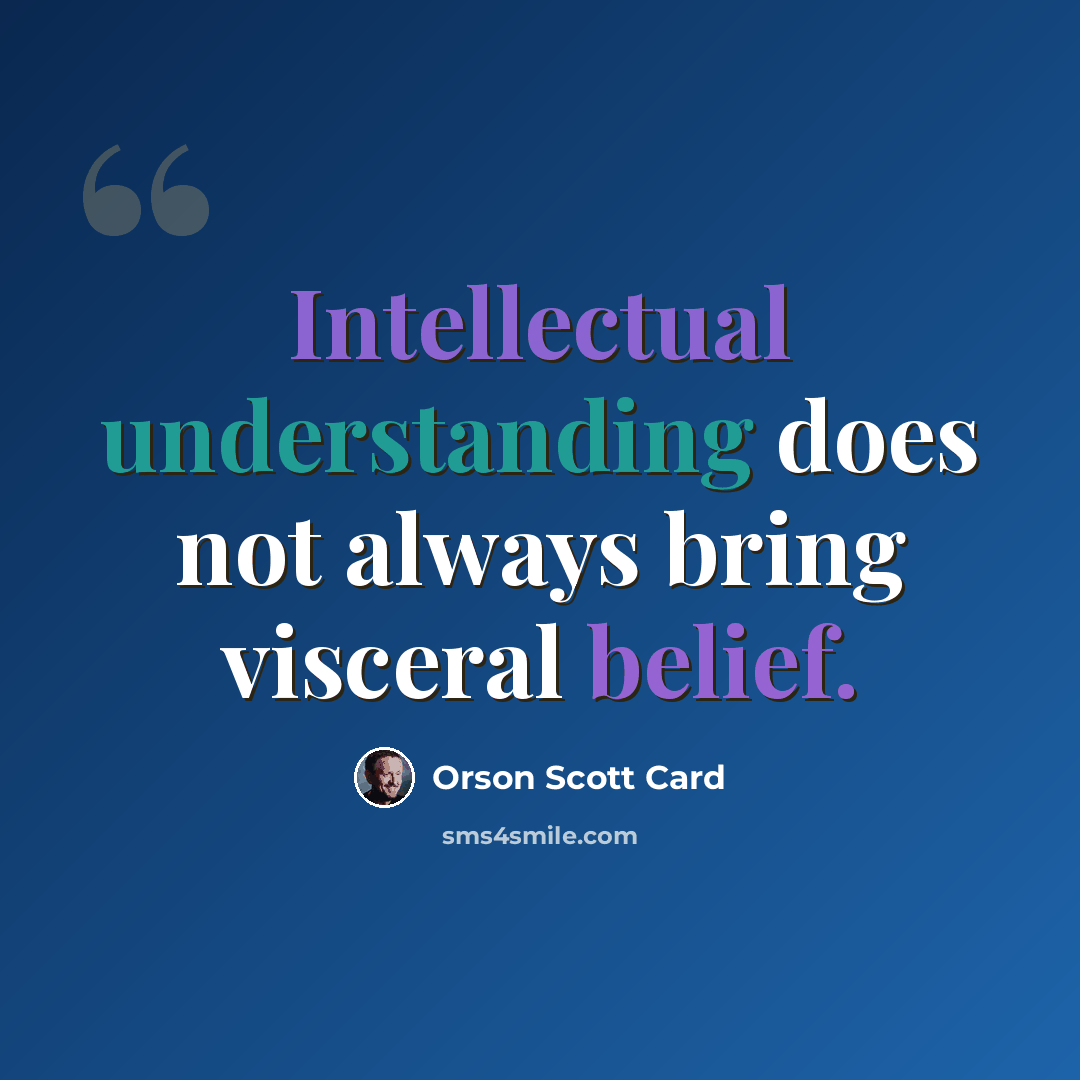 “Intellectual understanding does not always bring visceral belief.” quote by Orson Scott Card