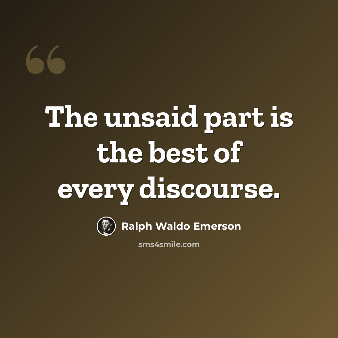 “The unsaid part is the best of every discourse.” quote by Ralph Waldo Emerson