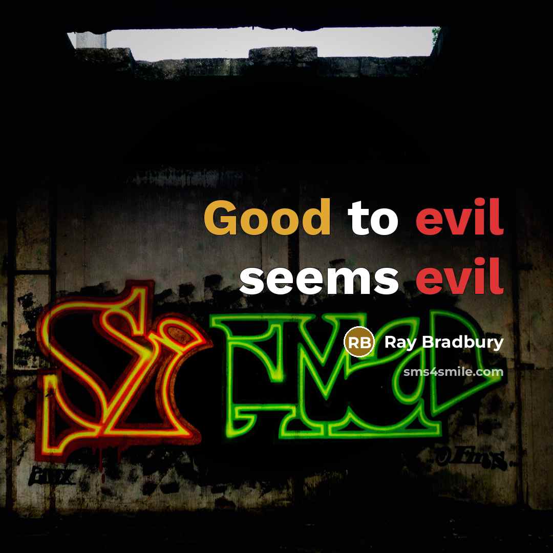 “Good to evil seems evil” quote by Ray Bradbury