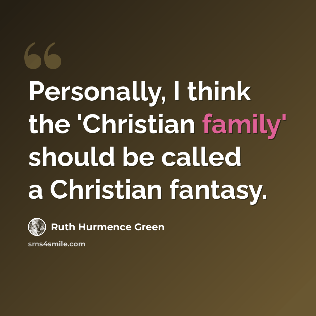 “Personally, I think the 'Christian family' should be called a Christian fantasy.” quote by Ruth Hurmence Green
