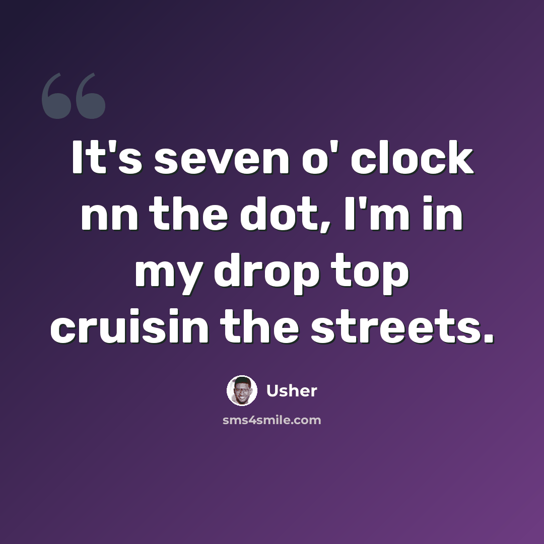 “It's seven o' clock nn the dot, I'm in my drop top cruisin the streets.” quote by Usher