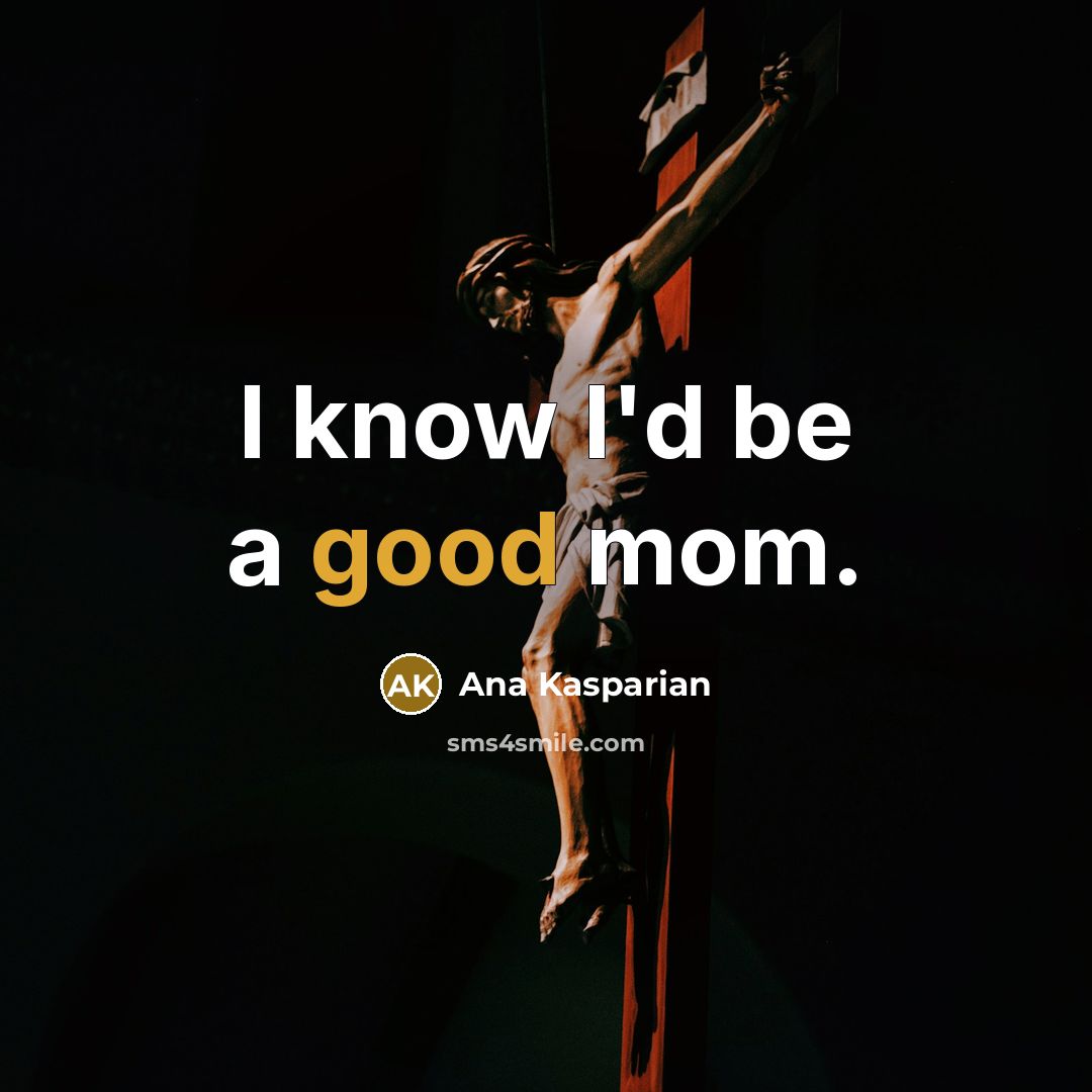 “I know I'd be a good mom.” quote by Ana Kasparian
