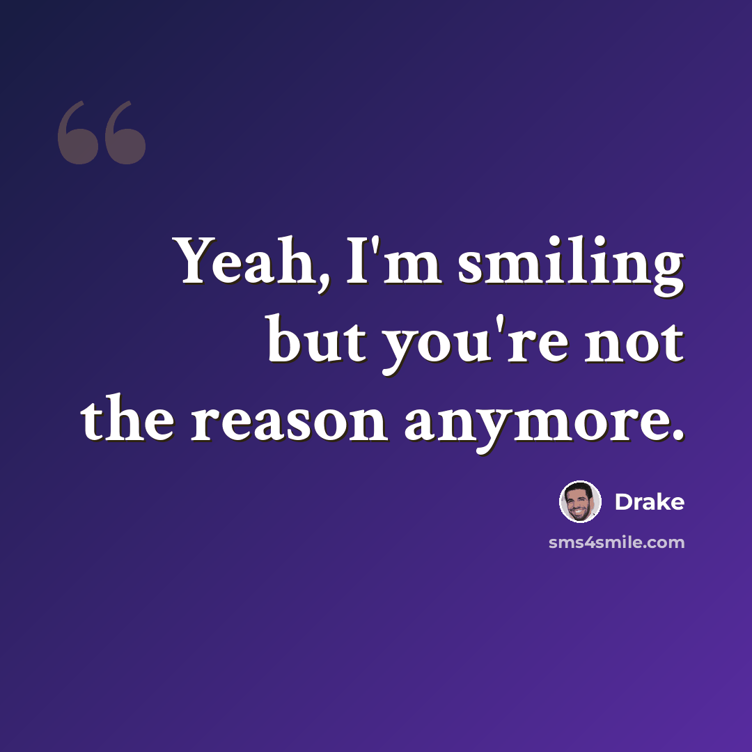 “Yeah, I'm smiling but you're not the reason anymore.” quote by Drake