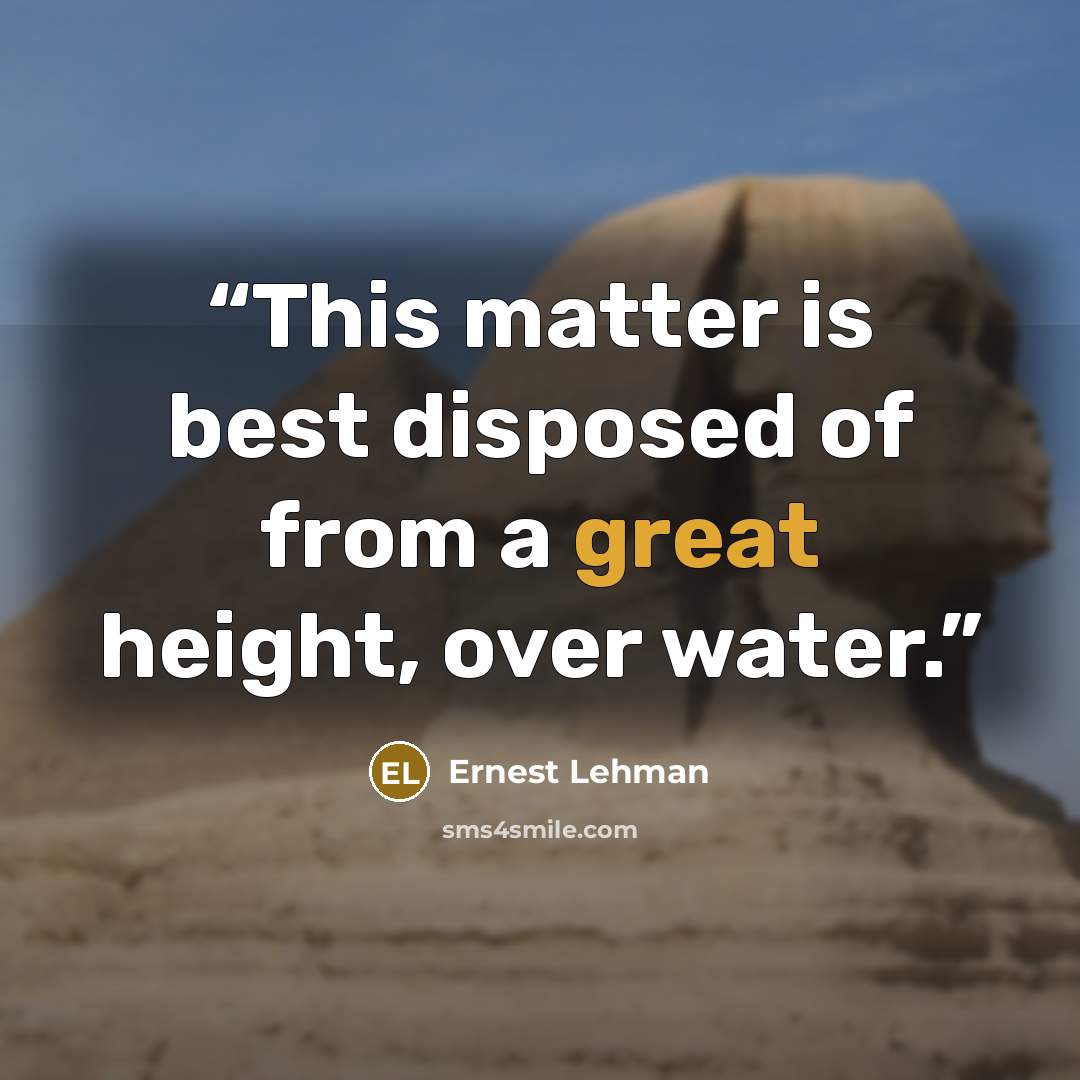 “This matter is best disposed of from a great height, over water.” quote by Ernest Lehman