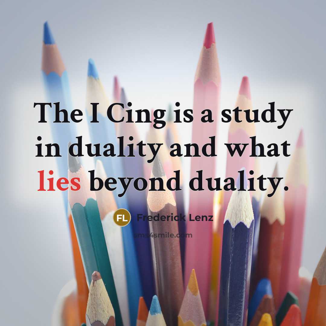“The I Cing is a study in duality and what lies beyond duality.” quote by Frederick Lenz