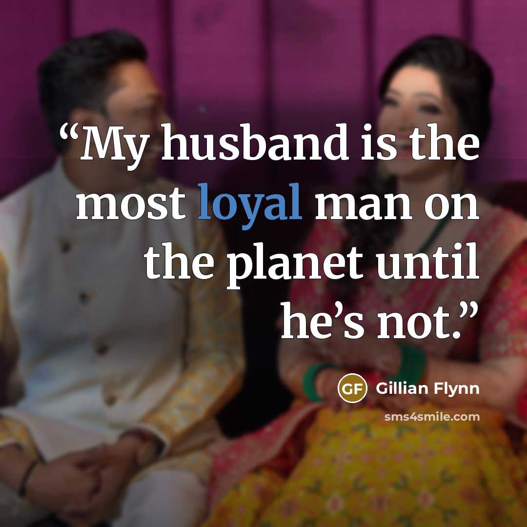 “My husband is the most loyal man on the planet until he’s not.” quote by Gillian Flynn