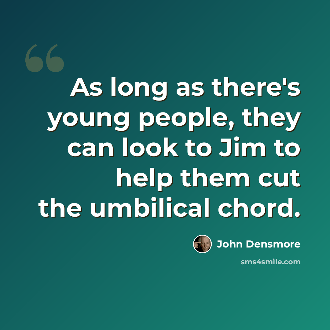 “As long as there's young people, they can look to Jim to help them cut the umbilical chord.” quote by John Densmore