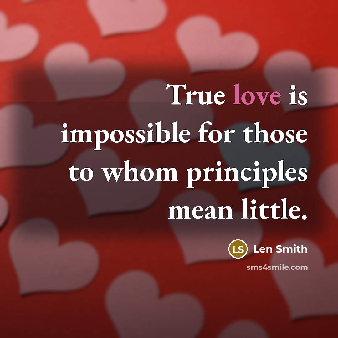 “True love is impossible for those to whom principles mean little.” quote by Len Smith