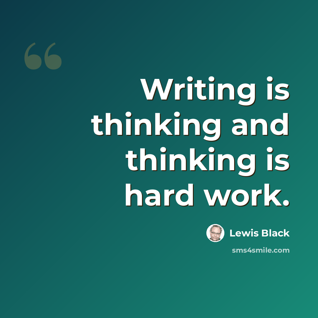 “Writing is thinking and thinking is hard work.” quote by Lewis Black