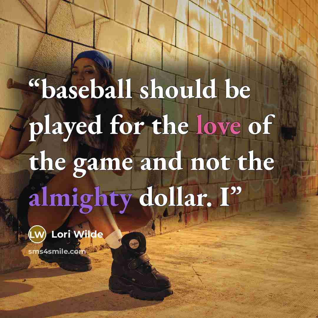 “baseball should be played for the love of the game and not the almighty dollar. I” quote by Lori Wilde