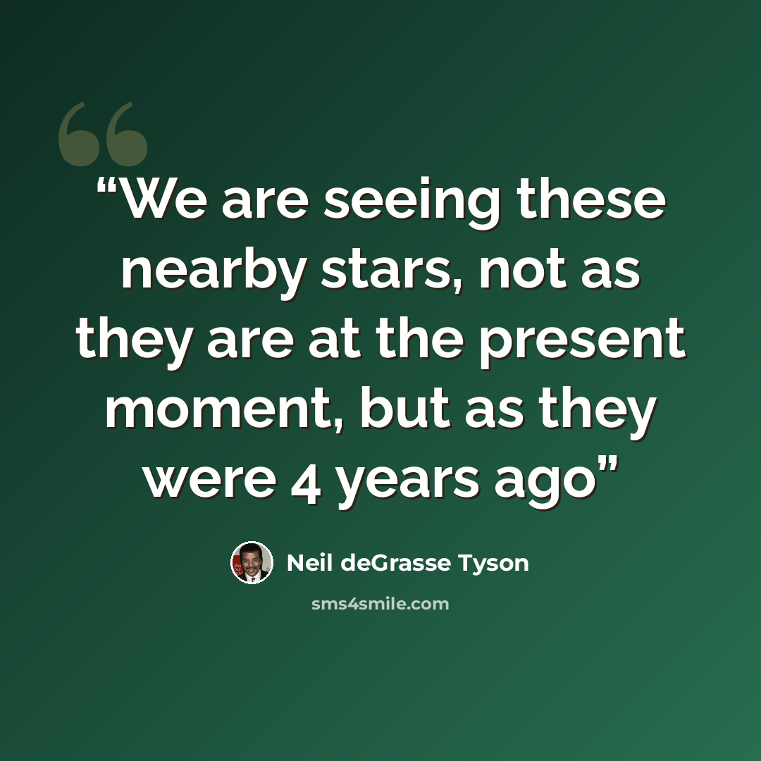 “We are seeing these nearby stars, not as they are at the present moment, but as they were 4 years ago” quote by Neil deGrasse Tyson