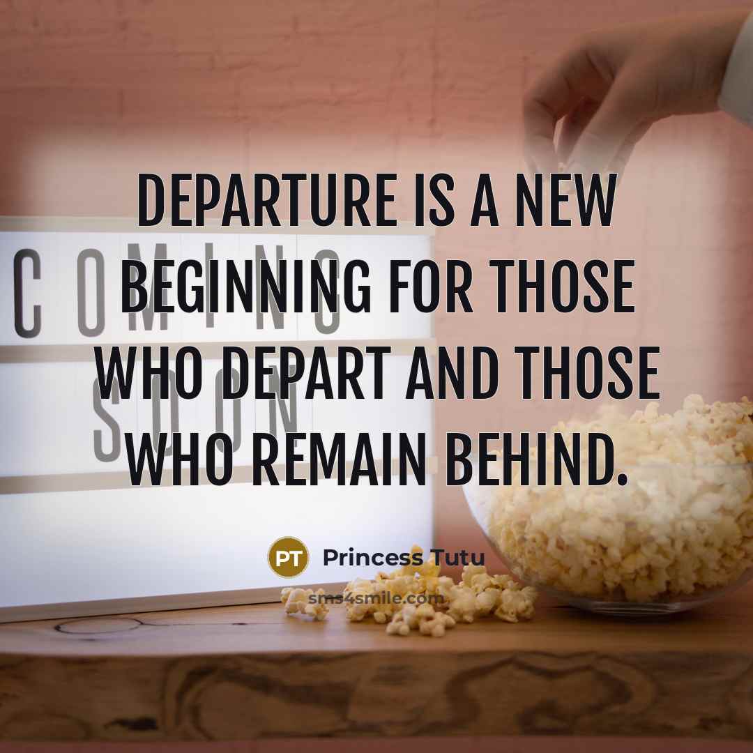 “Departure is a new beginning for those who depart and those who remain behind.” quote by Princess Tutu