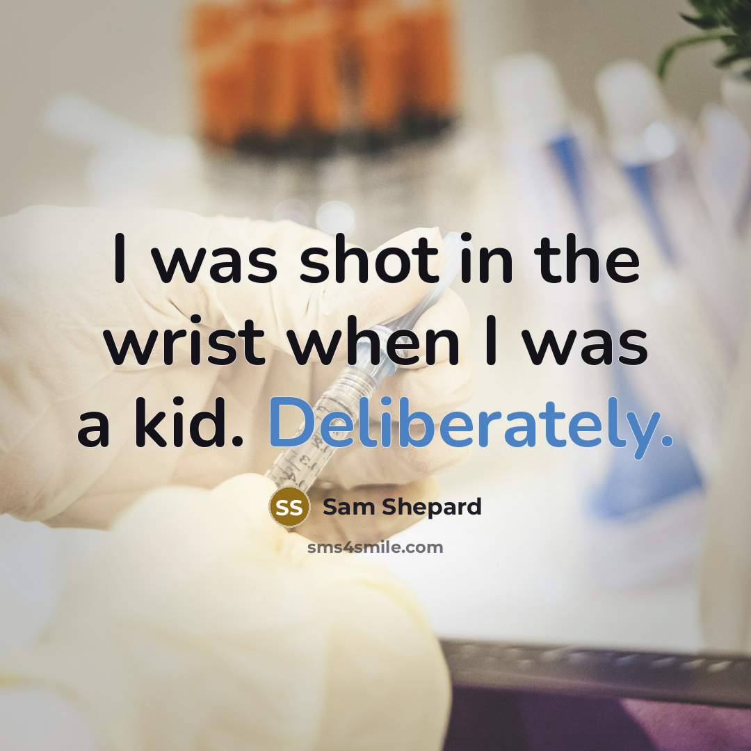 “I was shot in the wrist when I was a kid. Deliberately.” quote by Sam Shepard