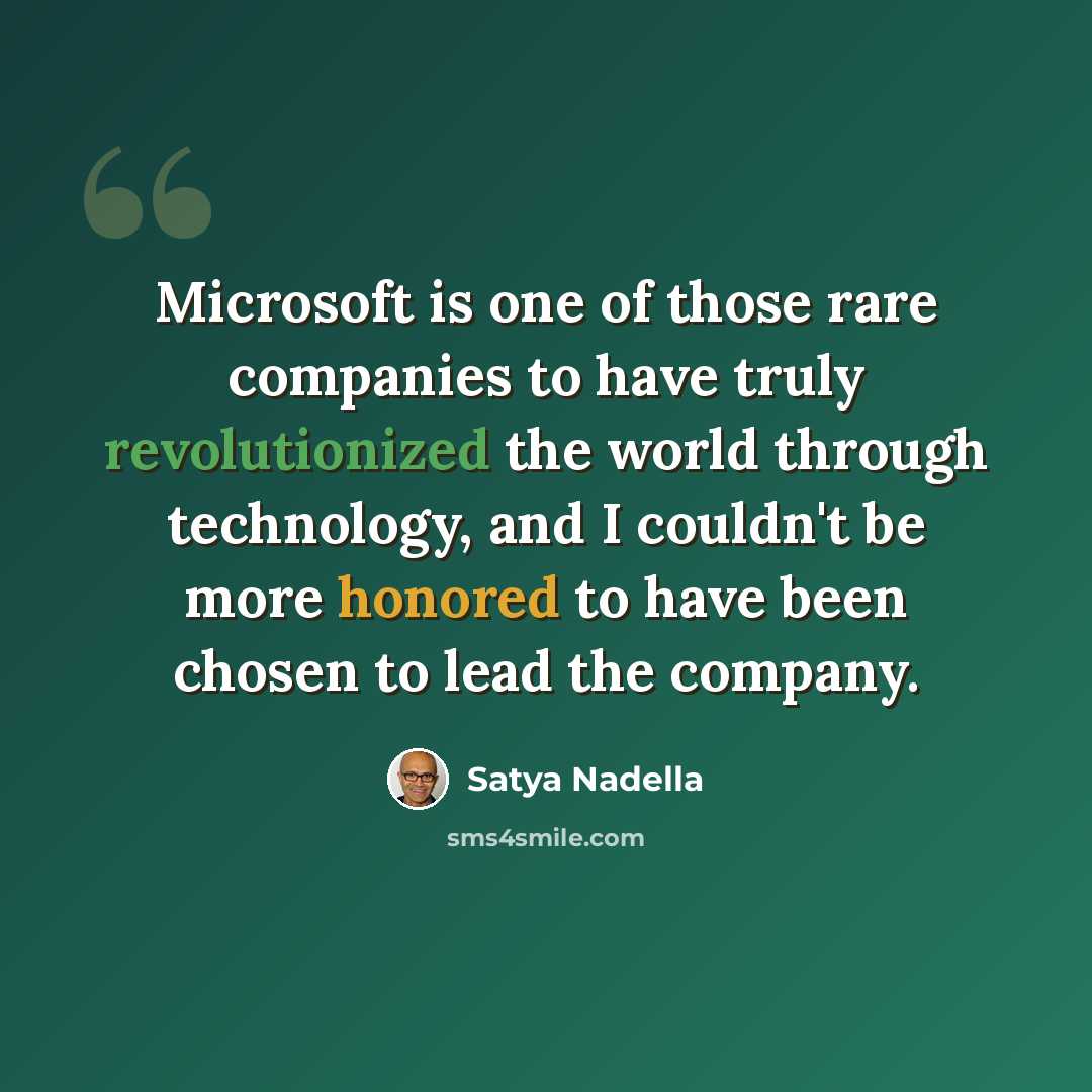 “Microsoft is one of those rare companies to have truly revolutionized the world through technology, and I couldn't be more honored to have been chosen to lead the company.” quote by Satya Nadella